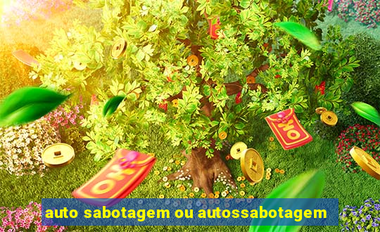 auto sabotagem ou autossabotagem