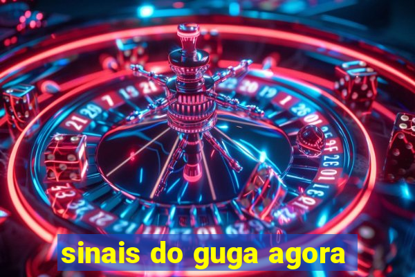 sinais do guga agora