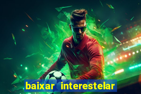 baixar interestelar 4k dublado