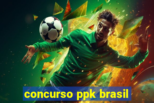 concurso ppk brasil