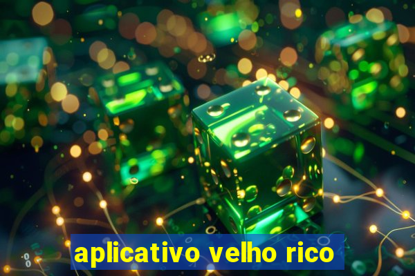 aplicativo velho rico