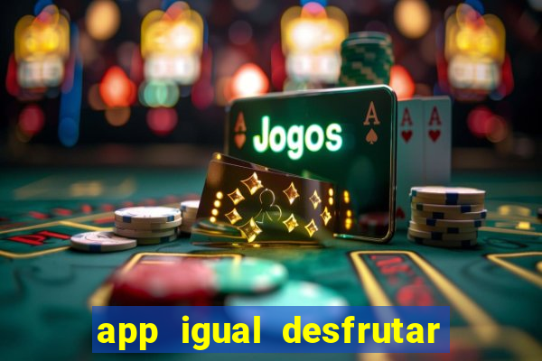 app igual desfrutar de dinheiro