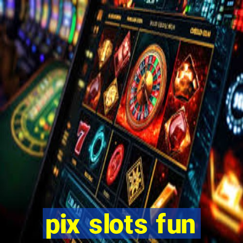 pix slots fun