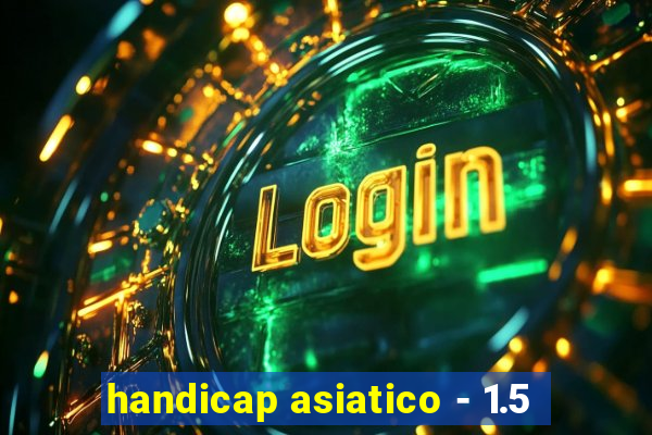 handicap asiatico - 1.5