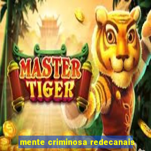 mente criminosa redecanais