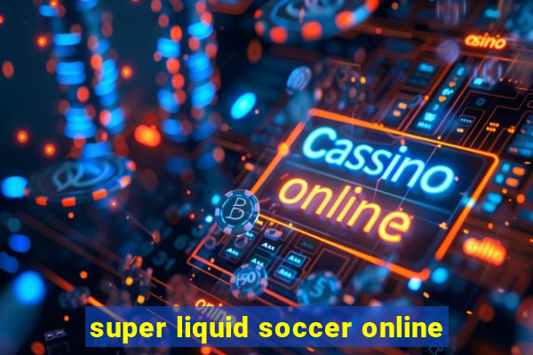 super liquid soccer online