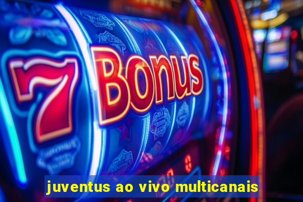 juventus ao vivo multicanais