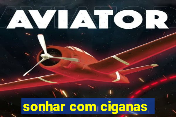 sonhar com ciganas