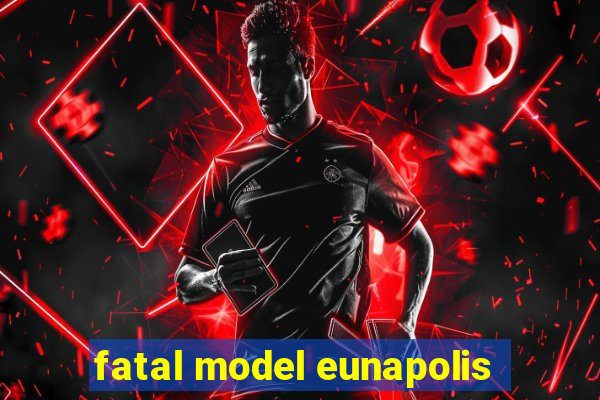 fatal model eunapolis