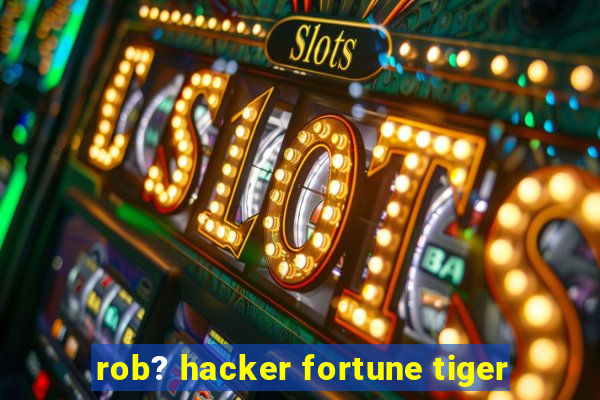 rob? hacker fortune tiger