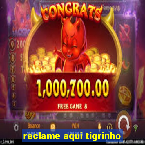 reclame aqui tigrinho