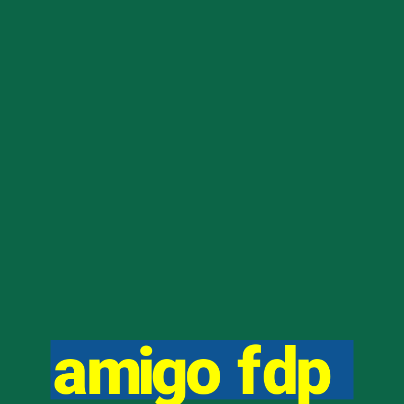 amigo fdp