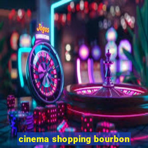 cinema shopping bourbon