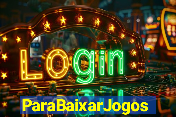 ParaBaixarJogos