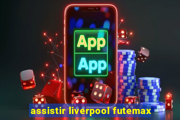 assistir liverpool futemax