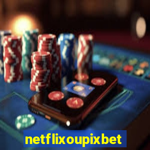 netflixoupixbet