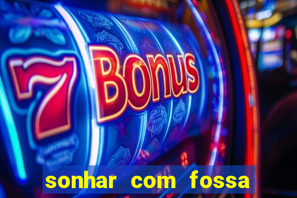 sonhar com fossa de fezes cheia