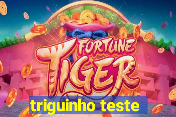 triguinho teste