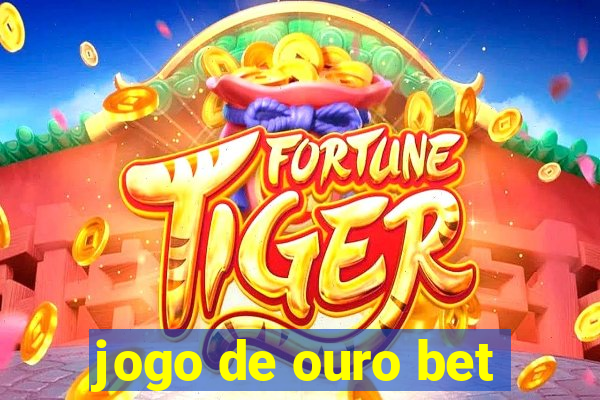 jogo de ouro bet