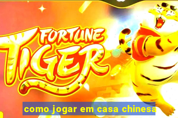 como jogar em casa chinesa