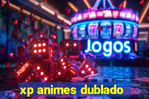 xp animes dublado