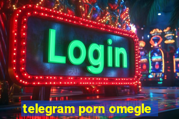 telegram porn omegle