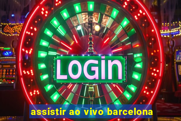 assistir ao vivo barcelona