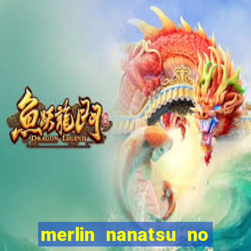 merlin nanatsu no taizai morre