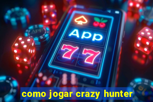 como jogar crazy hunter