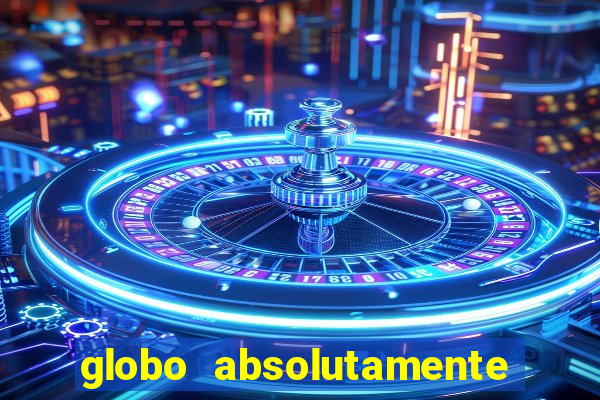 globo absolutamente sobre tudo