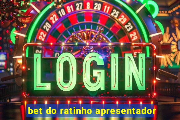 bet do ratinho apresentador