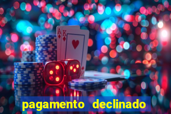 pagamento declinado o que significa