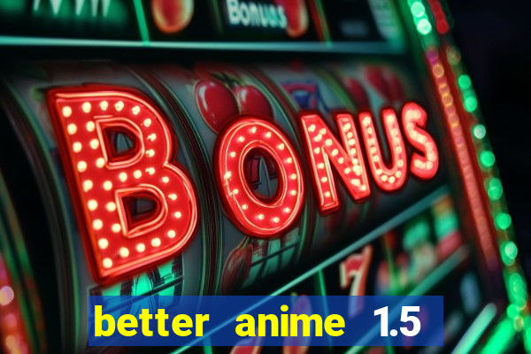 better anime 1.5 apk download
