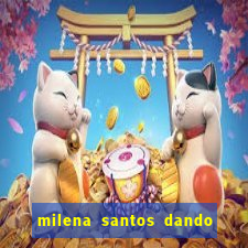 milena santos dando pro kid bengala