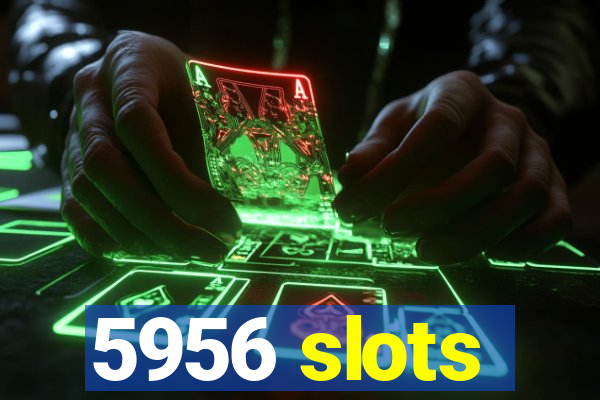 5956 slots