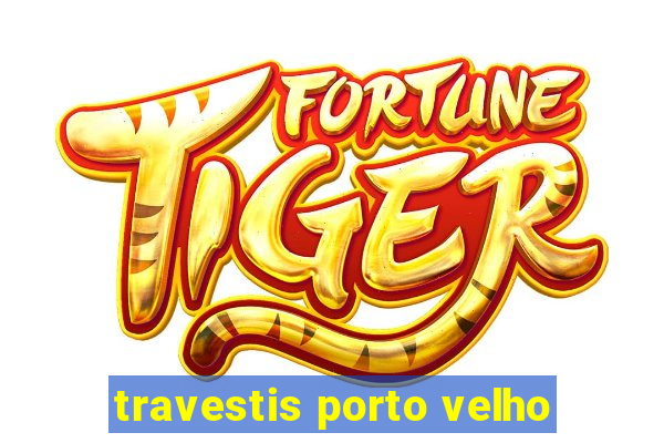 travestis porto velho