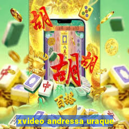 xvideo andressa uraque