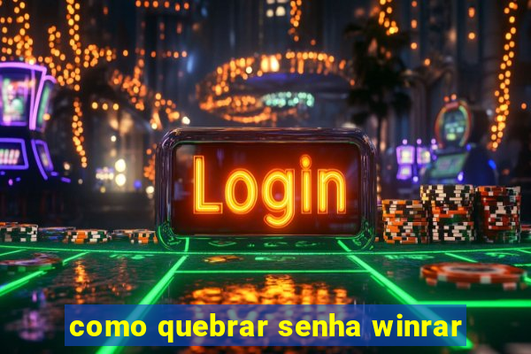 como quebrar senha winrar
