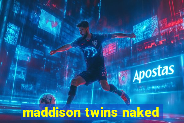 maddison twins naked