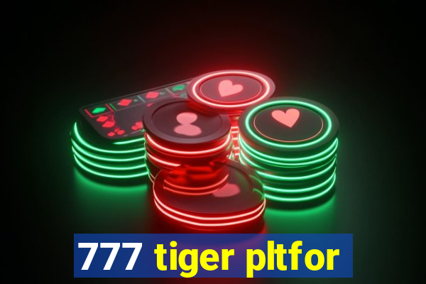 777 tiger pltfor