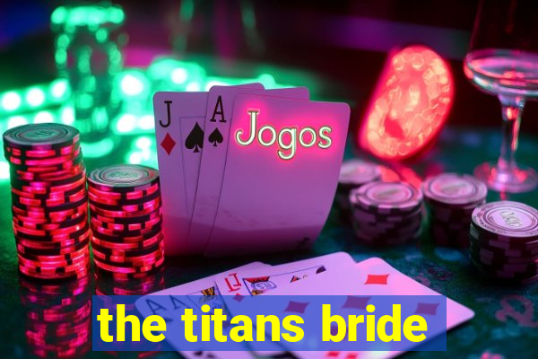 the titans bride