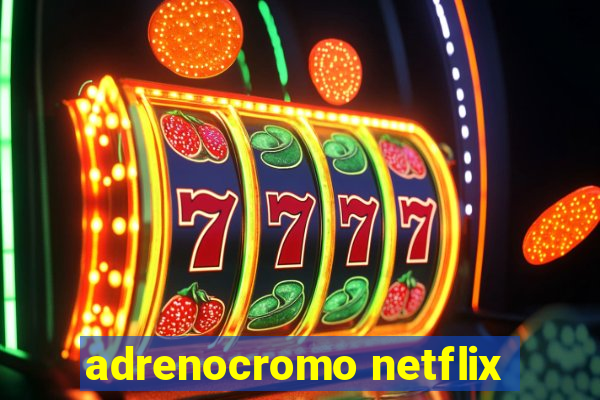 adrenocromo netflix