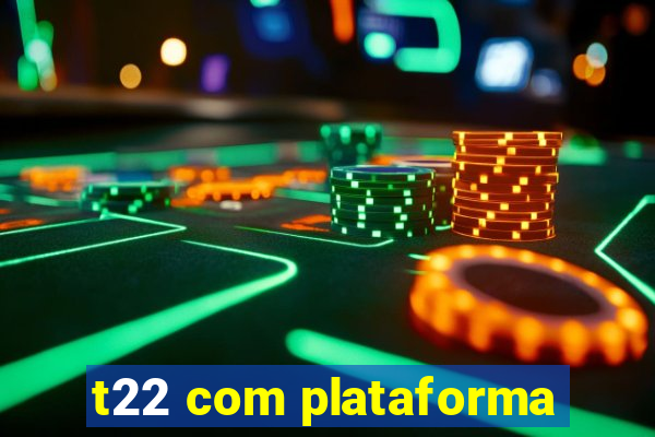 t22 com plataforma