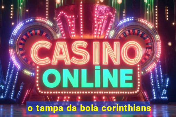 o tampa da bola corinthians