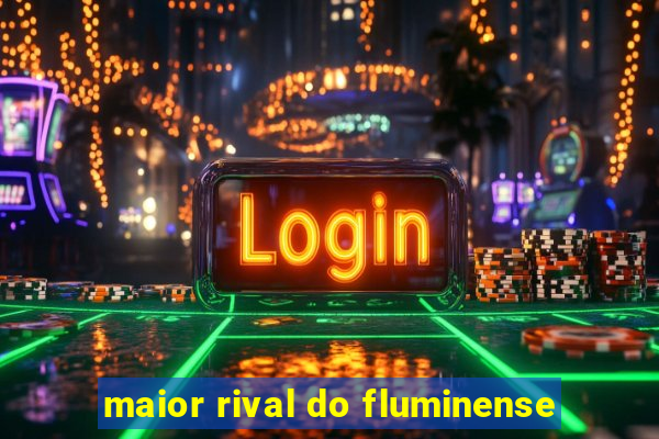 maior rival do fluminense