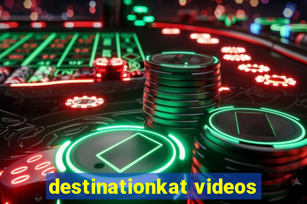destinationkat videos
