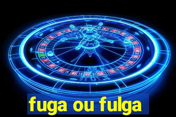 fuga ou fulga