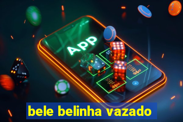 bele belinha vazado