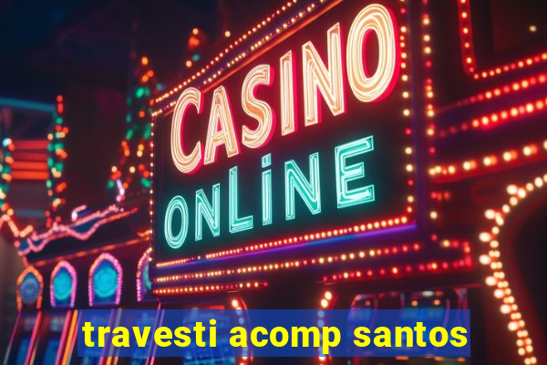 travesti acomp santos