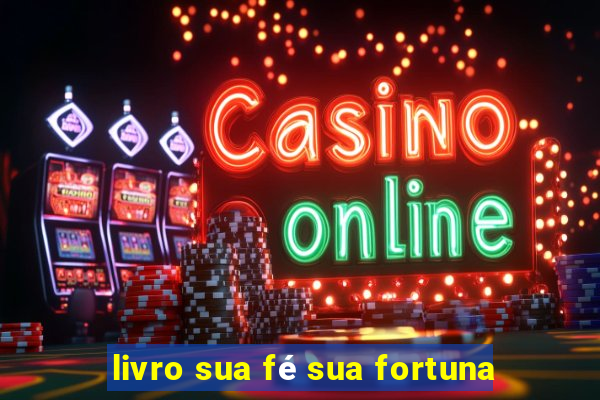 livro sua fé sua fortuna